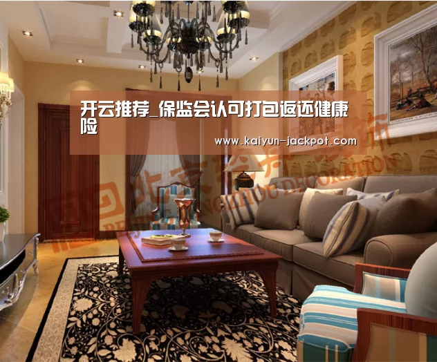 开云推荐_保监会认可打包返还健康险(图1) 开云赛事
